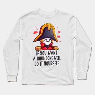 Napoleon - If you want a thing done well, do it yourself. Long Sleeve T-Shirt